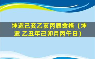 坤造己亥乙亥丙辰命格（坤造 乙丑年己卯月丙午日）